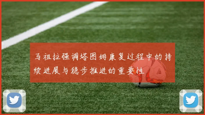 马祖拉强调塔图姆康复过程中的持续进展与稳步推进的重要性