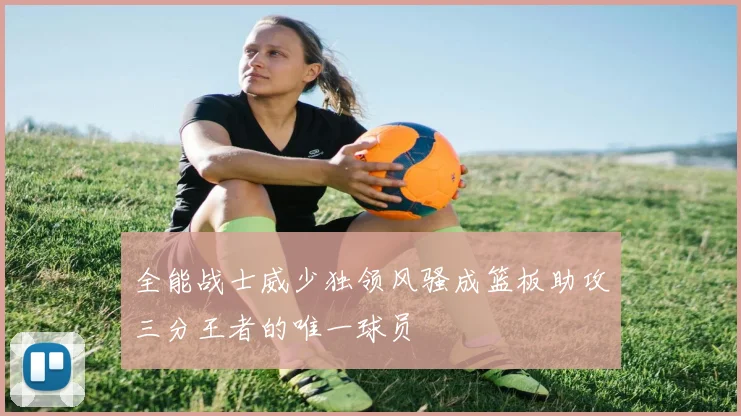 全能战士威少独领风骚成篮板助攻三分王者的唯一球员