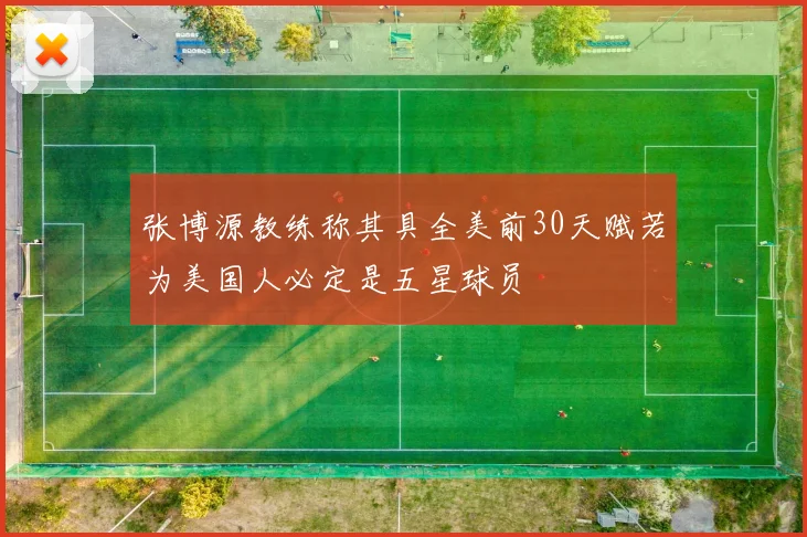 张博源教练称其具全美前30天赋若为美国人必定是五星球员